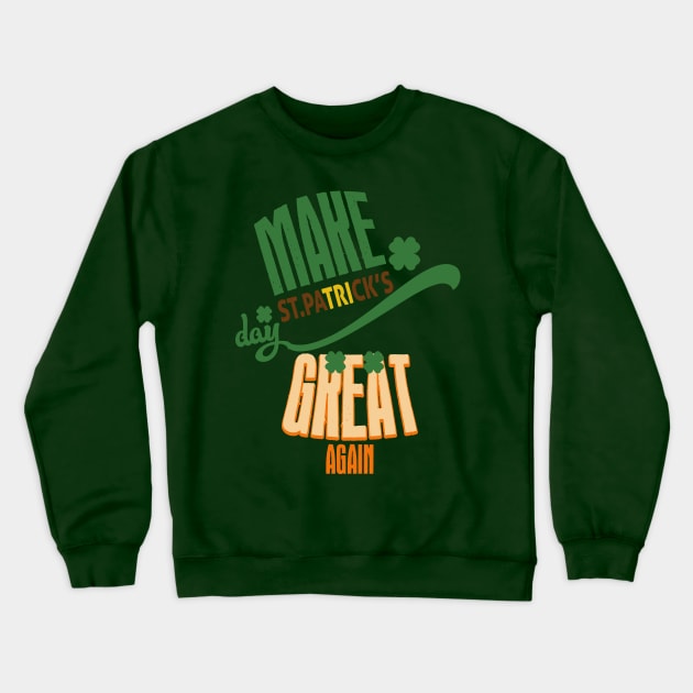 Make St. Patrick's Day Great Again Crewneck Sweatshirt by TonTomDesignz